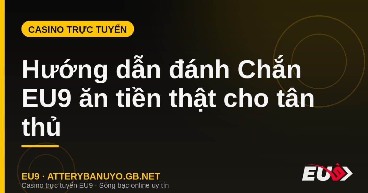 Hướng dẫn đánh Chắn EU9 cho tân thủ