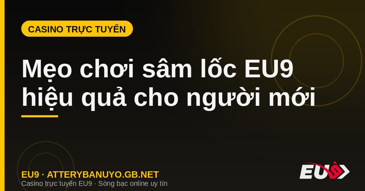 Mẹo chơi sâm lốc EU9 cho người mới