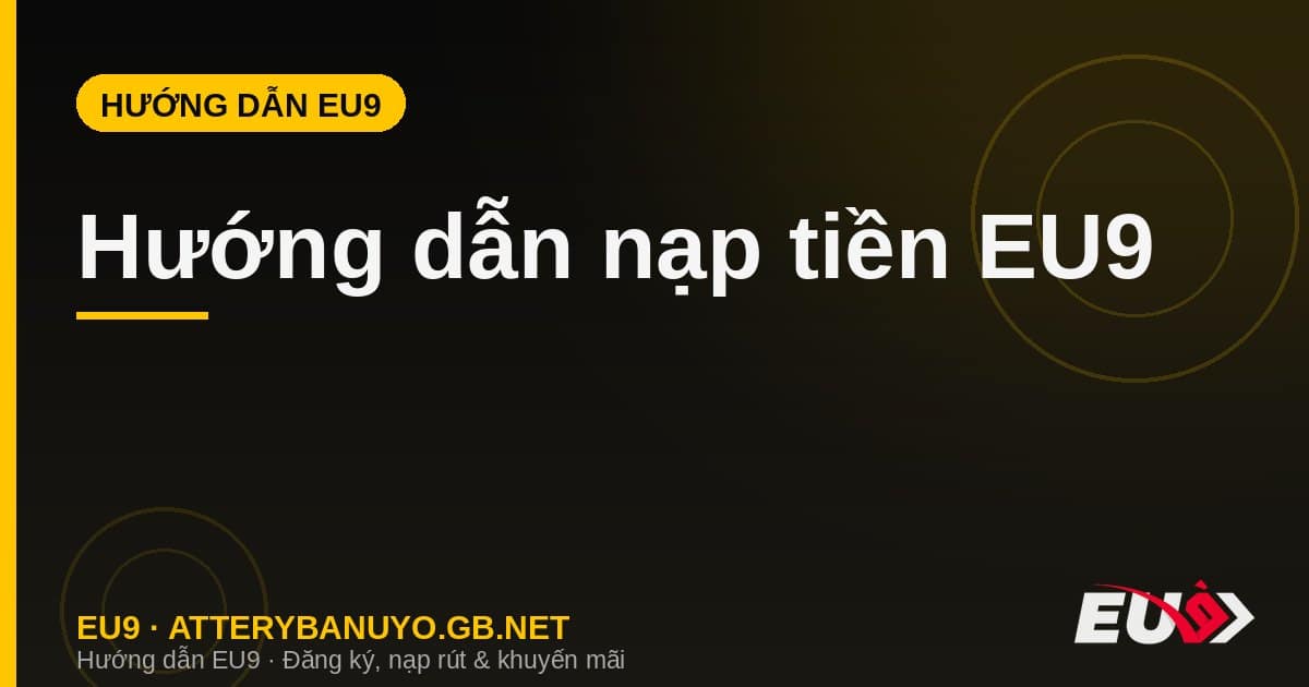 Hướng dẫn nạp tiền EU9 nhanh an toàn
