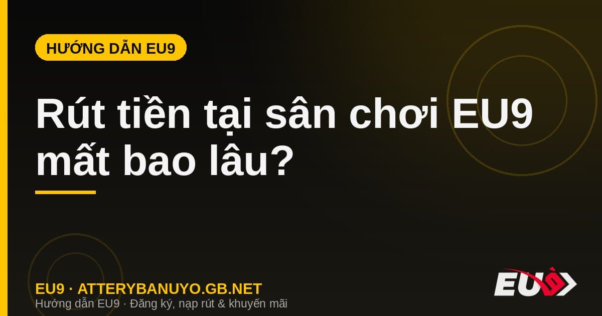 Hướng dẫn rút tiền EU9 nhanh chóng