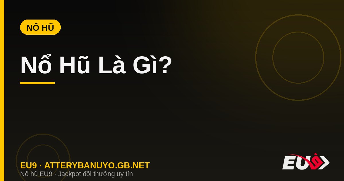 Nổ Hũ Là Gì? Định Nghĩa, Cơ Chế Jackpot & RNG