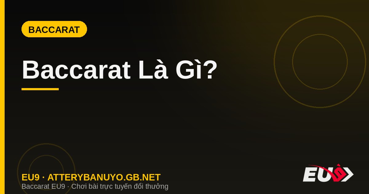 Baccarat Là Gì? BCR Là Gì? Tìm Hiểu Từ A Đến Z