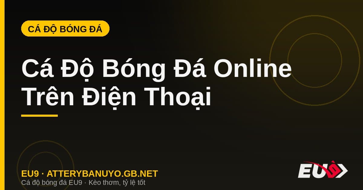 Cá Độ Bóng Đá Online Trên Điện Thoại: App & Web EU9, Live Betting