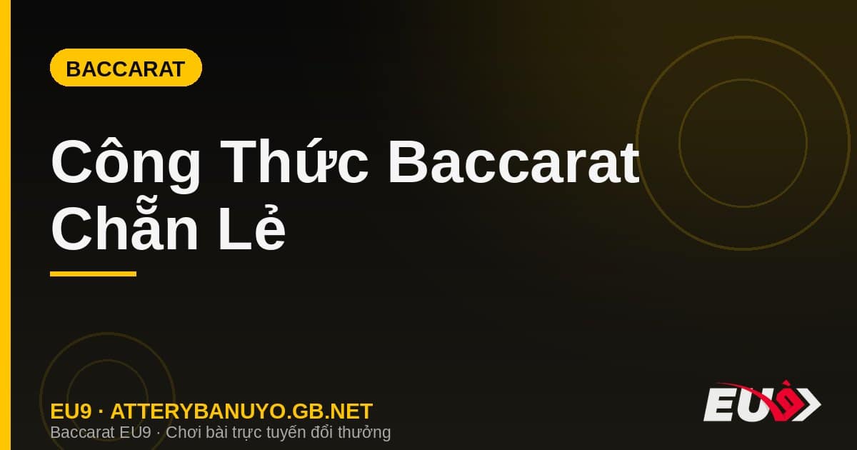 Công Thức Baccarat Chẵn Lẻ – Chiến Thuật Quản Lý Vốn Hiệu Quả