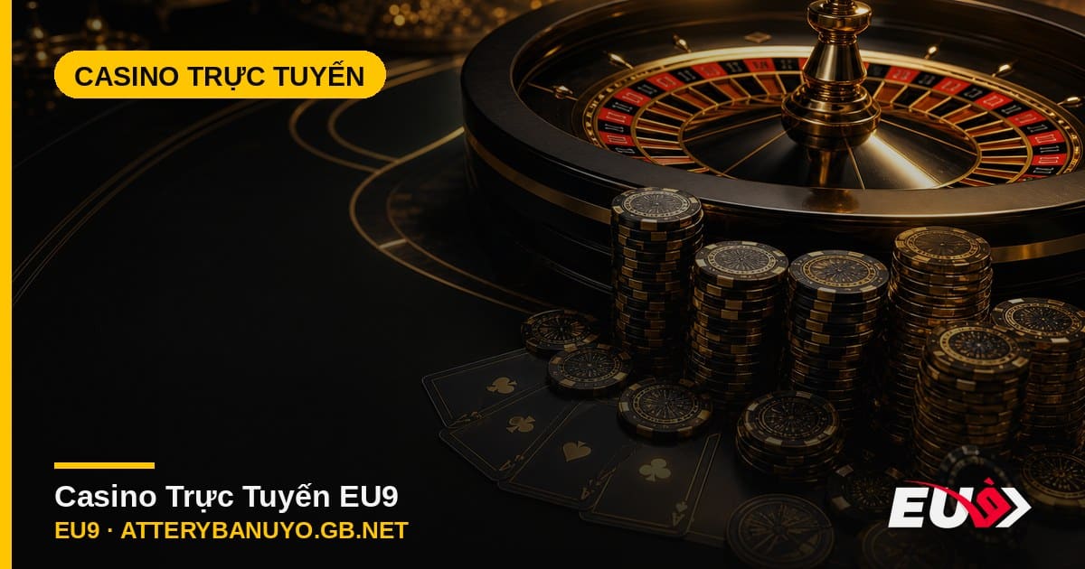 Casino trực tuyến EU9 – sòng bạc online uy tín