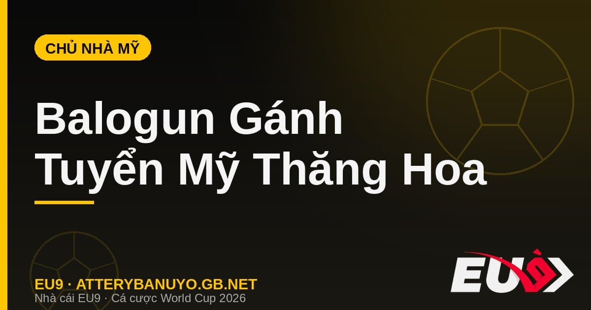 Folarin Balogun gánh tuyển Mỹ World Cup 2026 - EU9
