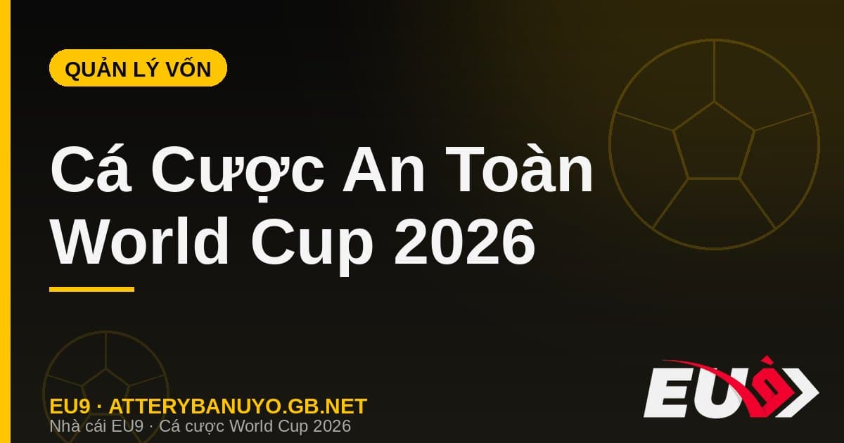 Cá cược an toàn quản lý vốn World Cup 2026 - EU9