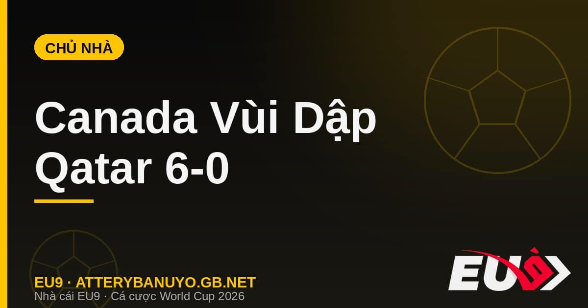 Canada thắng Qatar 6-0 World Cup 2026 - cá cược EU9