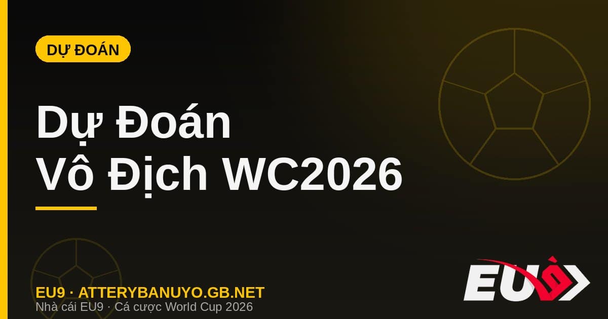 Dự đoán vô địch World Cup 2026 - EU9