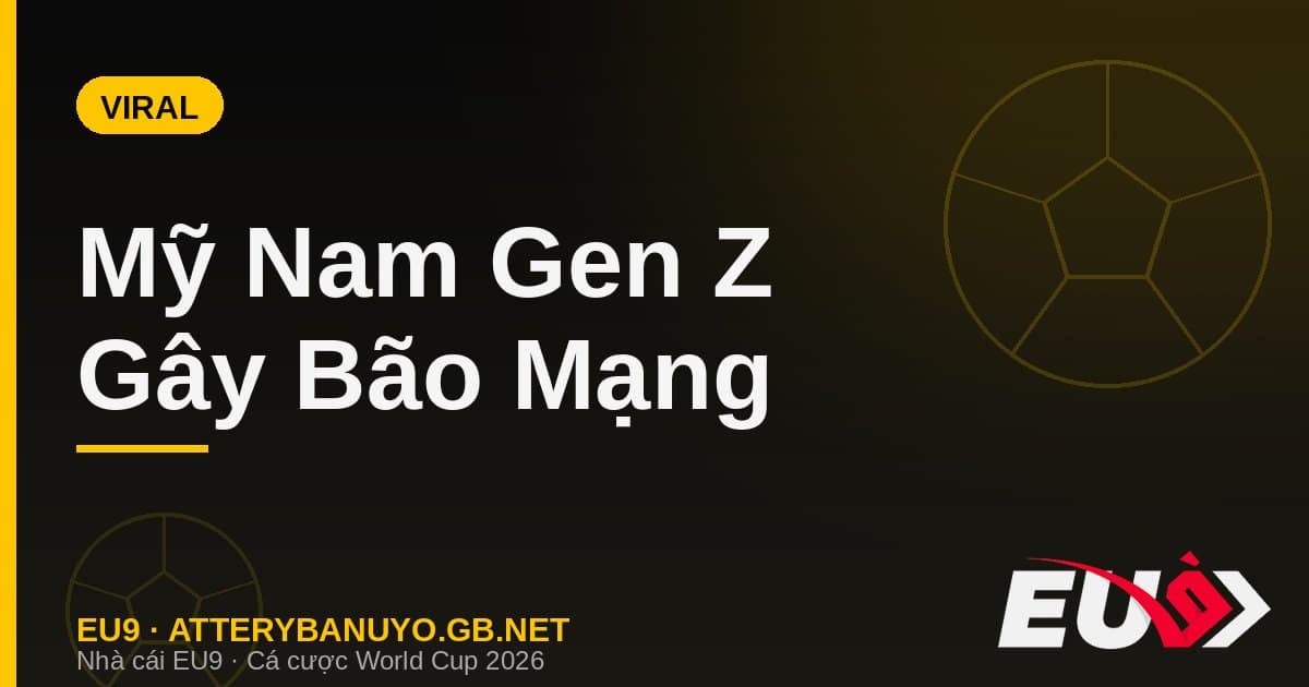 Mỹ nam Gen Z dàn sao trẻ World Cup 2026 gây bão mạng - EU9