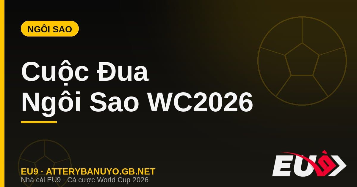 Ngôi sao đáng xem World Cup 2026 - EU9