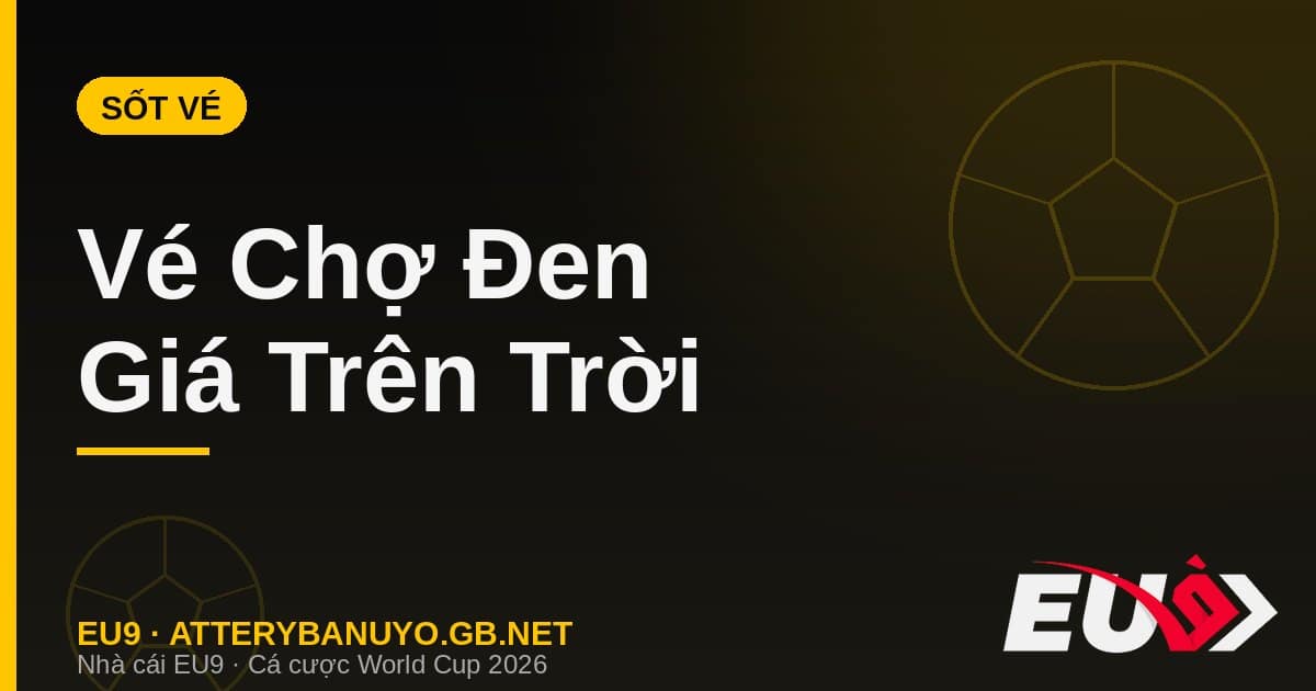 Sốt vé chợ đen World Cup 2026 các siêu sân vận động Bắc Mỹ - EU9