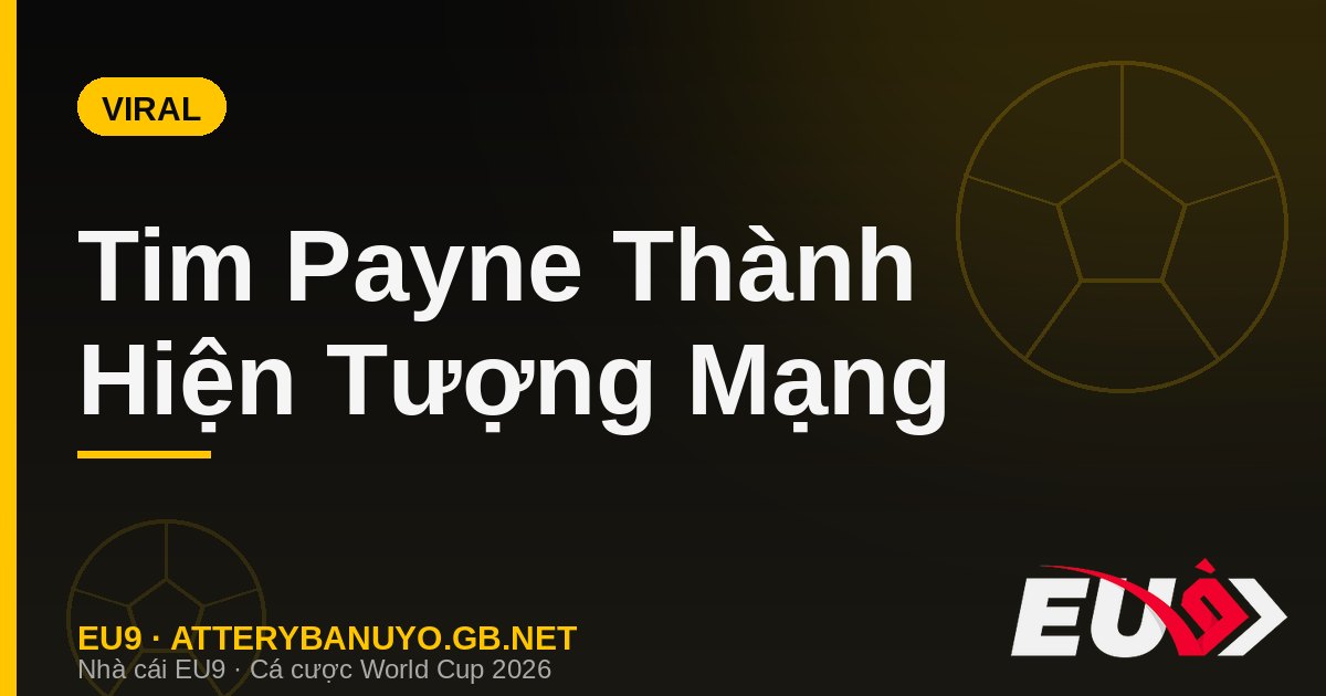 Tim Payne New Zealand hiện tượng mạng World Cup 2026 - EU9