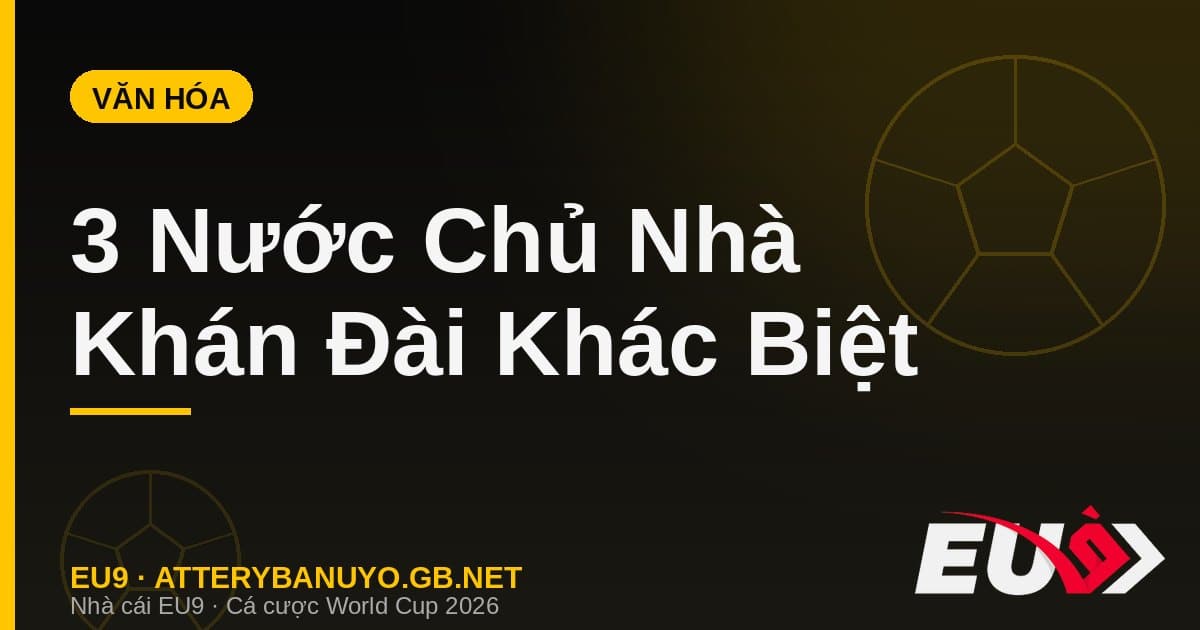 Văn hóa khán đài Mỹ Mexico Canada World Cup 2026 - EU9
