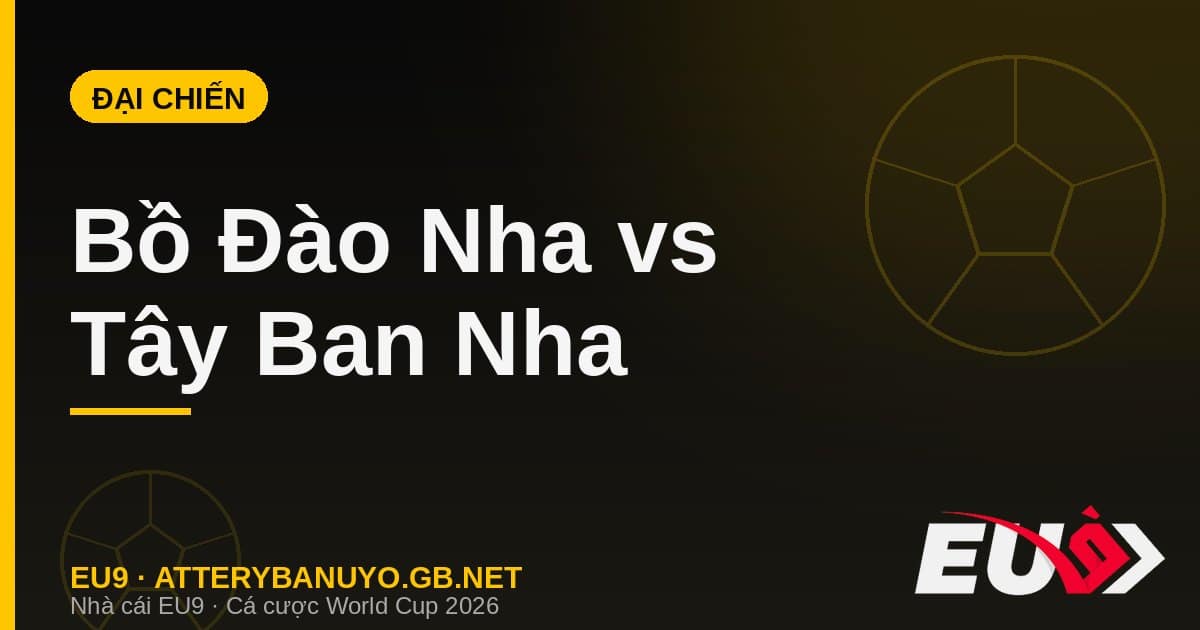 Đại Chiến Bán Đảo Iberia: Bồ Đào Nha So Tài Tây Ban Nha Ở Vòng 16 Đội