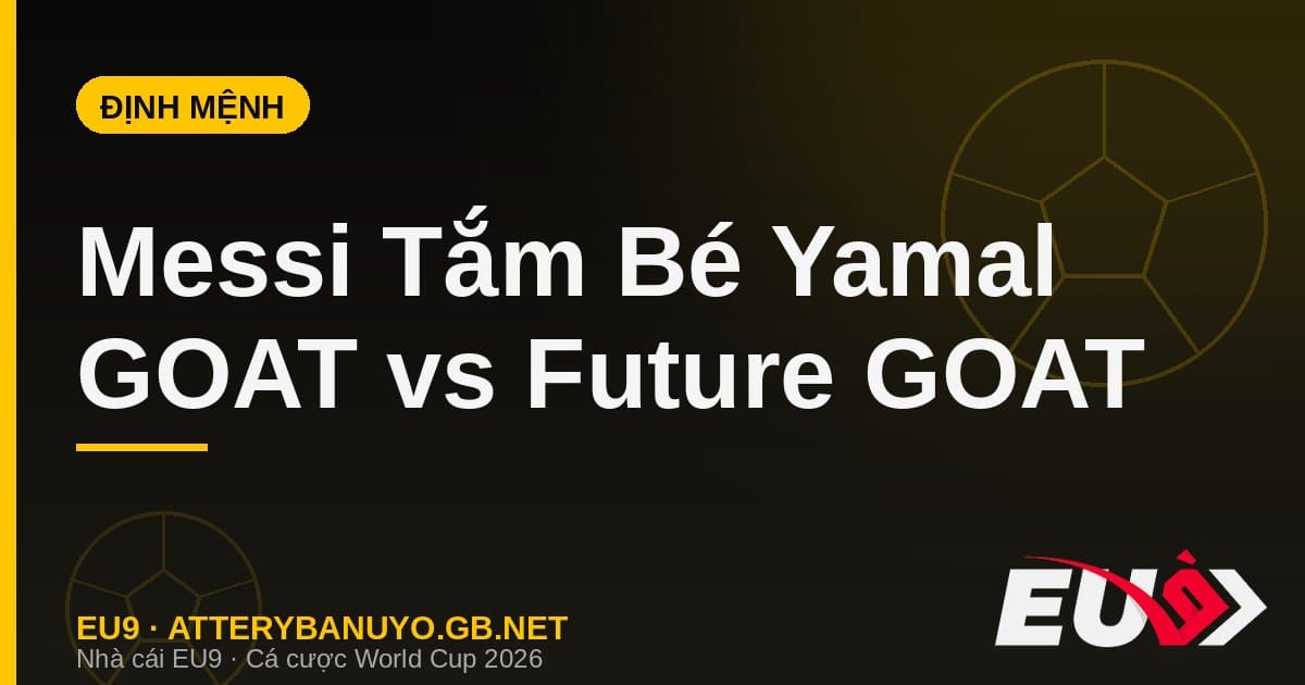 Bức ảnh Messi tắm cho bé Yamal 2007 gây bão: kịch bản định mệnh GOAT vs future GOAT ở chung kết - EU9 econlandnews.com