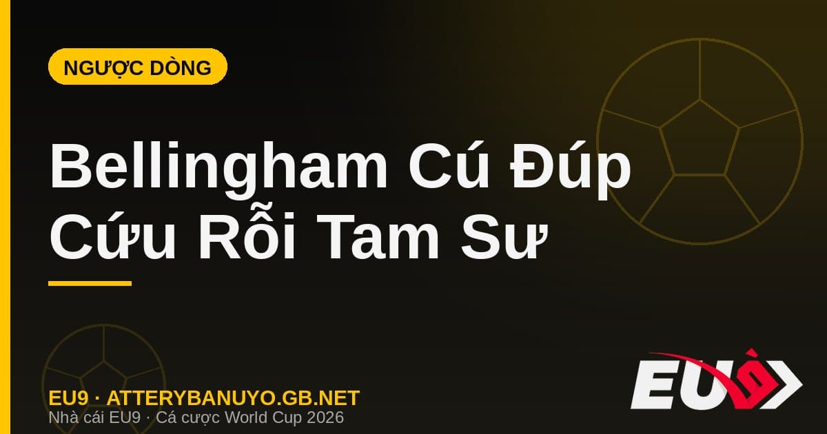 Jude Bellingham lập cú đúp kinh điển: Đấng cứu thế của Tam Sư trước Na Uy - EU9 econlandnews.com