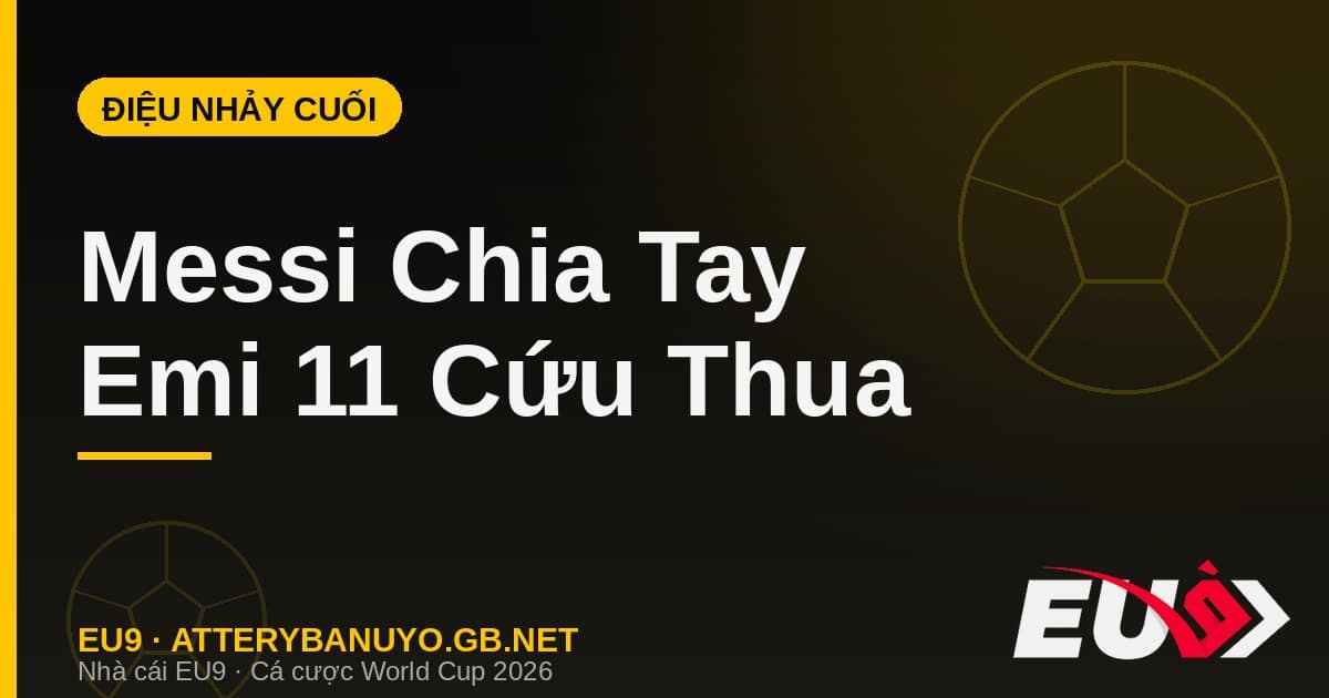"Điệu nhảy cuối cùng" của Messi và kỷ lục 11 pha cứu thua của Emi Martínez - EU9 econlandnews.com