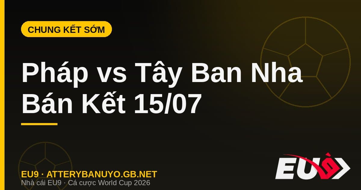 Nhận định Pháp vs Tây Ban Nha: Đại chiến bán kết 1 World Cup 2026 nảy lửa - EU9 econlandnews.com