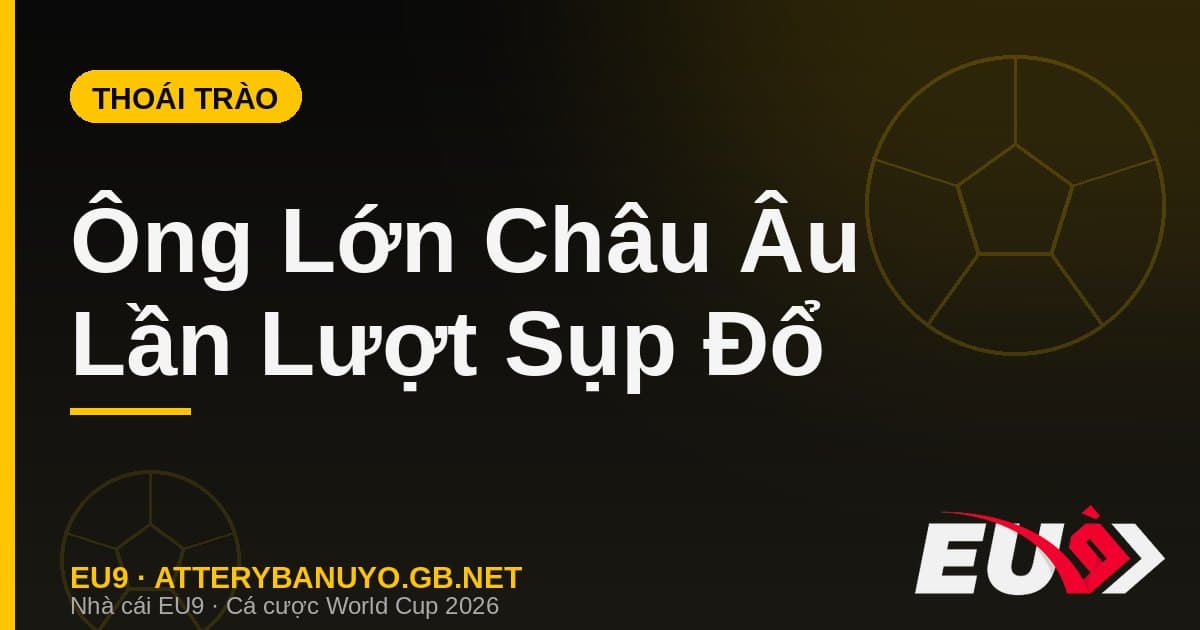 Sự Sụp Đổ Của Các Cựu Vương Châu Âu: Bản Đồ Bóng Đá Đang Đổi Chủ?