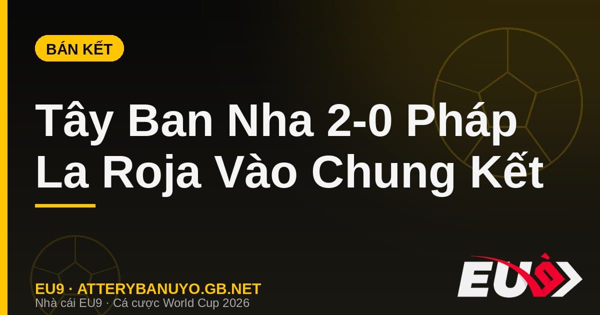 Tây Ban Nha hạ Pháp 2-0: La Roja khóa chặt Mbappé, hiên ngang vào chung kết - EU9 econlandnews.com