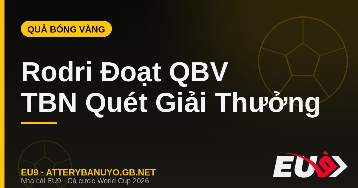 Tây Ban Nha quét sạch giải thưởng cá nhân: Rodri đoạt Quả bóng vàng giữa tranh cãi - EU9 econlandnews.com